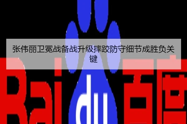 张伟丽卫冕战备战升级摔跤防守细节成胜负关键