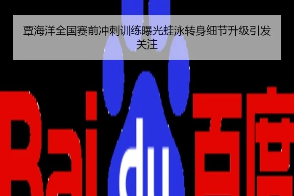 覃海洋全国赛前冲刺训练曝光蛙泳转身细节升级引发关注